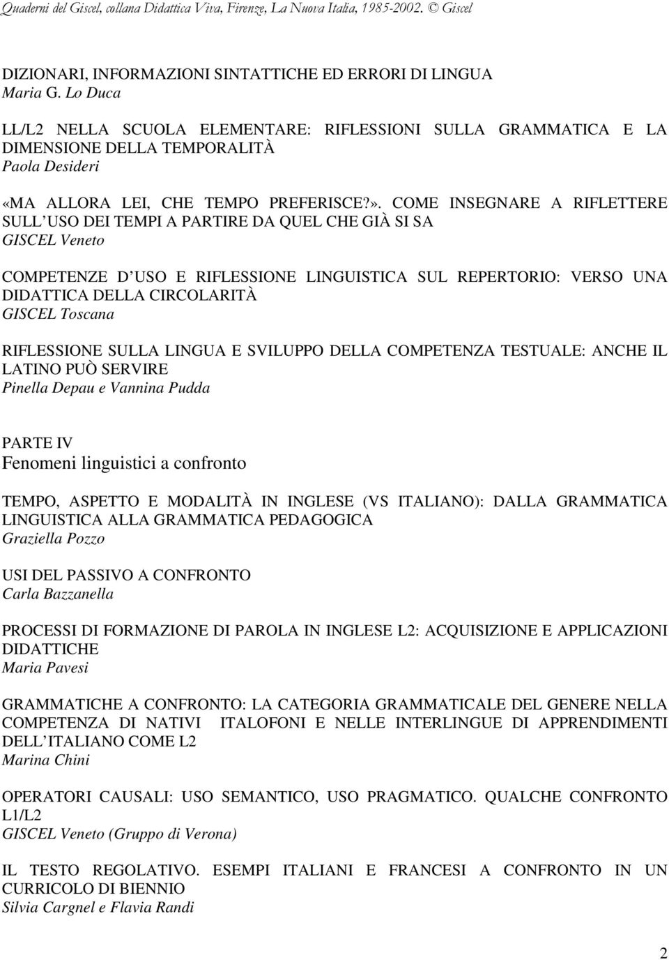 COME INSEGNARE A RIFLETTERE SULL USO DEI TEMPI A PARTIRE DA QUEL CHE GIÀ SI SA GISCEL Veneto COMPETENZE D USO E RIFLESSIONE LINGUISTICA SUL REPERTORIO: VERSO UNA DIDATTICA DELLA CIRCOLARITÀ GISCEL