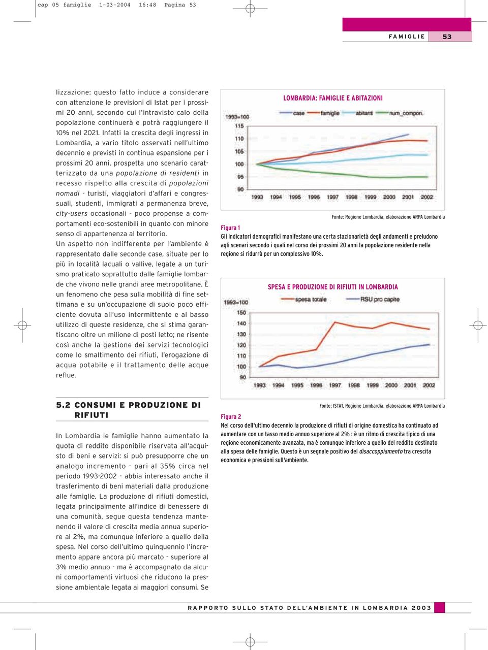 Infatti la crescita degli ingressi in Lombardia, a vario titolo osservati nell ultimo decennio e previsti in continua espansione per i prossimi 20 anni, prospetta uno scenario caratterizzato da una