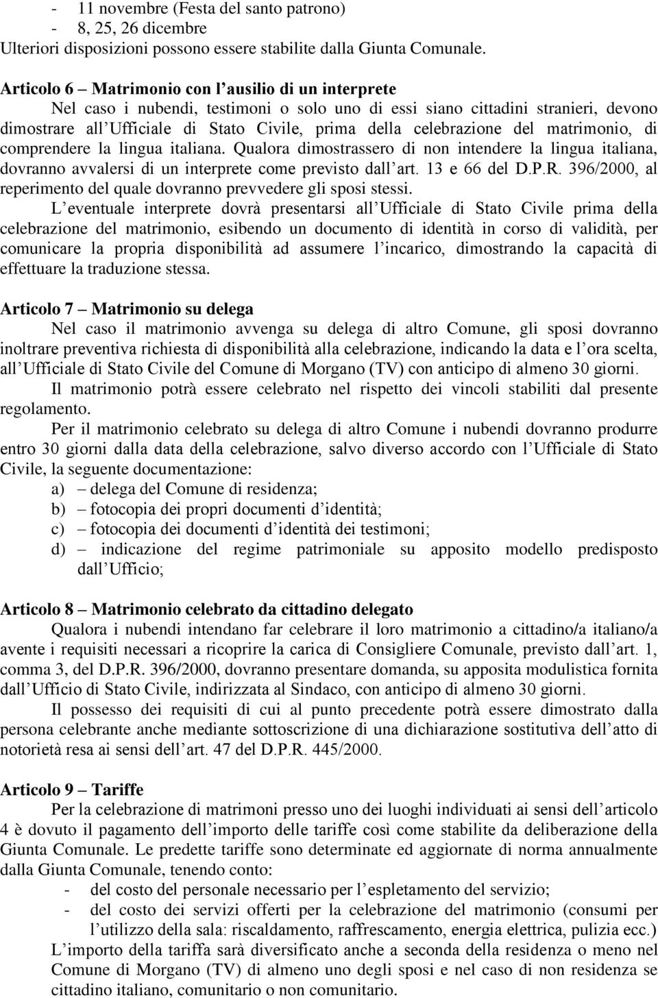 celebrazione del matrimonio, di comprendere la lingua italiana. Qualora dimostrassero di non intendere la lingua italiana, dovranno avvalersi di un interprete come previsto dall art. 13 e 66 del D.P.