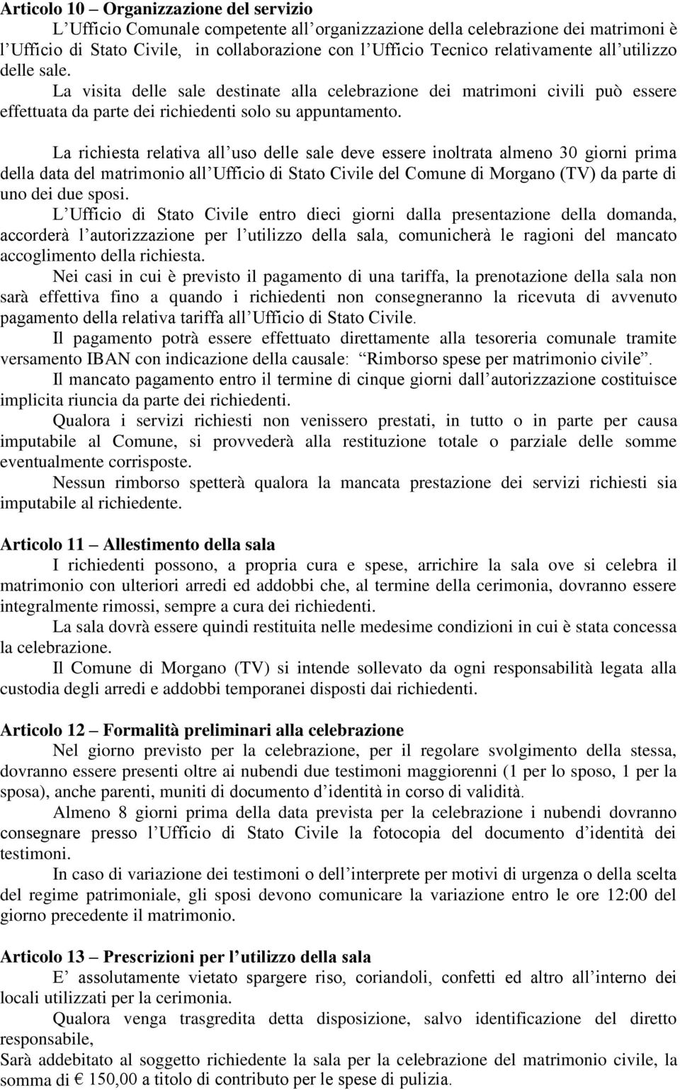 La richiesta relativa all uso delle sale deve essere inoltrata almeno 30 giorni prima della data del matrimonio all Ufficio di Stato Civile del Comune di Morgano (TV) da parte di uno dei due sposi.