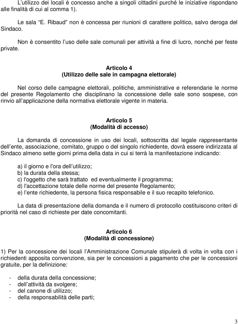 Articolo 4 (Utilizzo delle sale in campagna elettorale) Nel corso delle campagne elettorali, politiche, amministrative e referendarie le norme del presente Regolamento che disciplinano la concessione