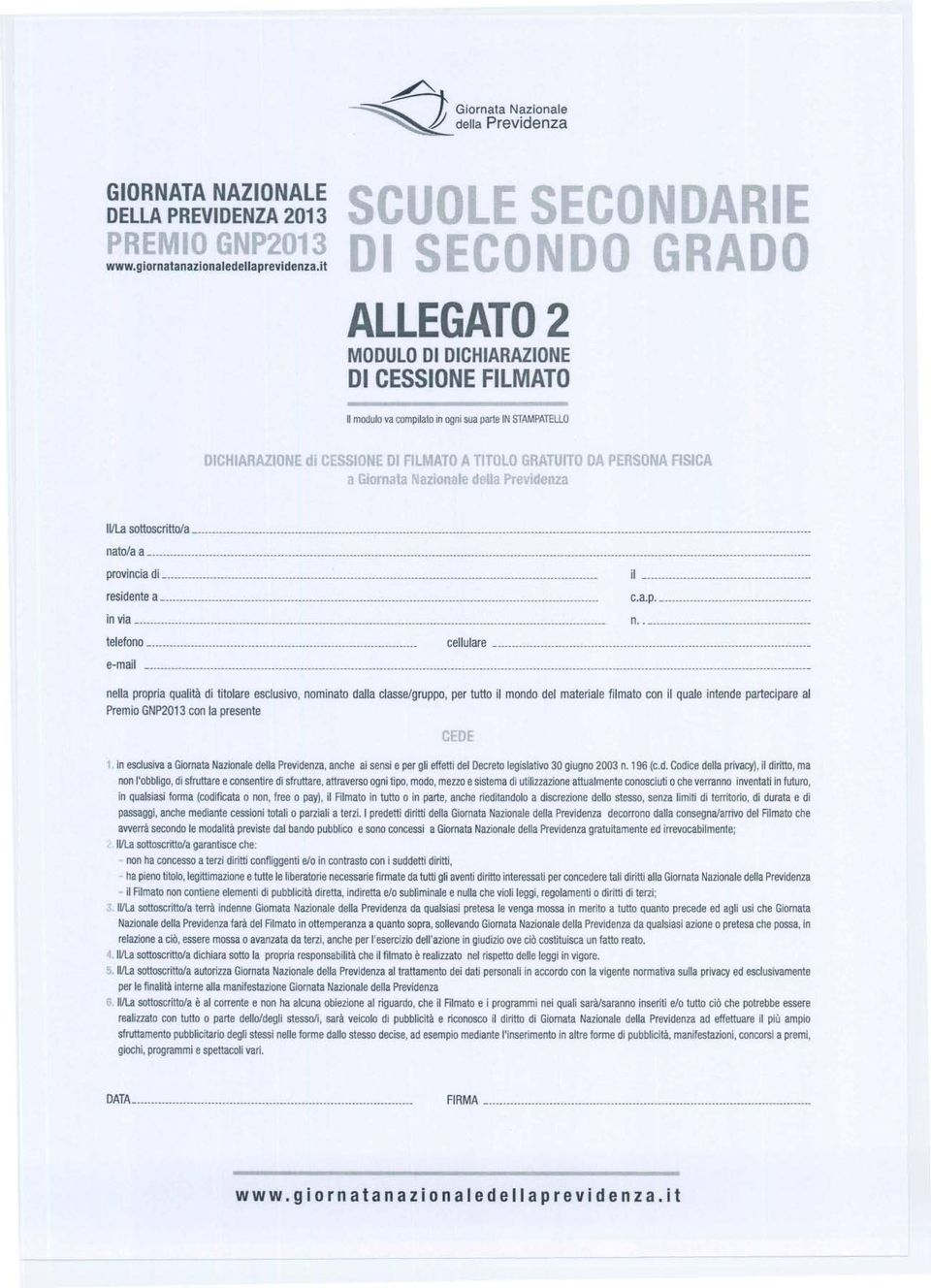 ... _ e-mail._....._._._._._.._.._...._......._....._._._..... nella propria qualità di titolare esclusivo, nominato dalla classe/gruppo, per tutto il mondo del materiale filmato con il quale intende partecipare al Premio GNP2013 con la presente CEDE 1.