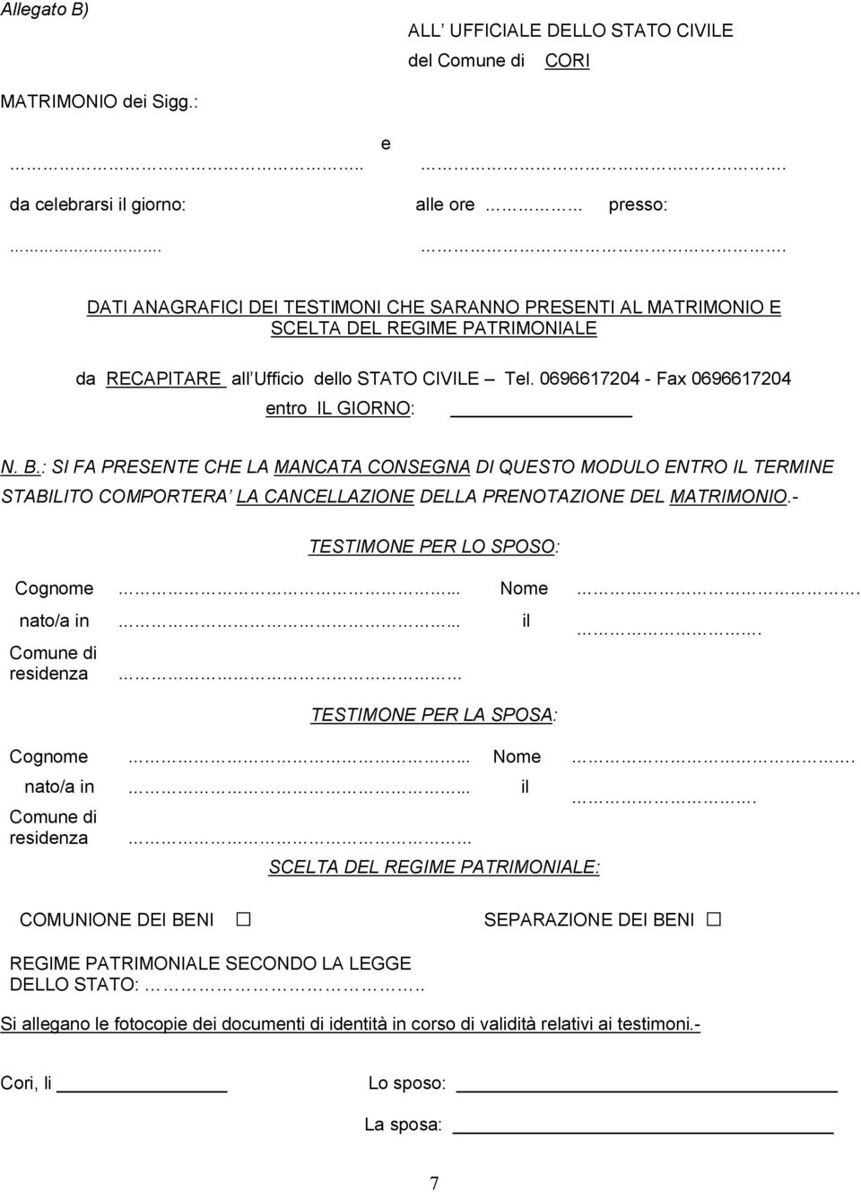 : SI FA PRESENTE CHE LA MANCATA CONSEGNA DI QUESTO MODULO ENTRO IL TERMINE STABILITO COMPORTERA LA CANCELLAZIONE DELLA PRENOTAZIONE DEL MATRIMONIO.- TESTIMONE PER LO SPOSO: Cognome... Nome. nato/a in.