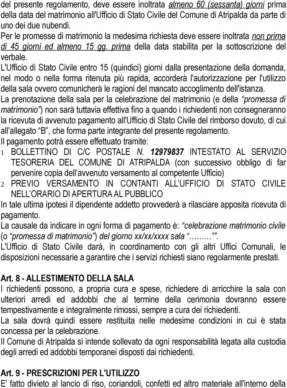 L'Ufficio di Stato Civile entro 15 (quindici) giorni dalla presentazione della domanda, nel modo o nella forma ritenuta più rapida, accorderà l'autorizzazione per l'utilizzo della sala ovvero