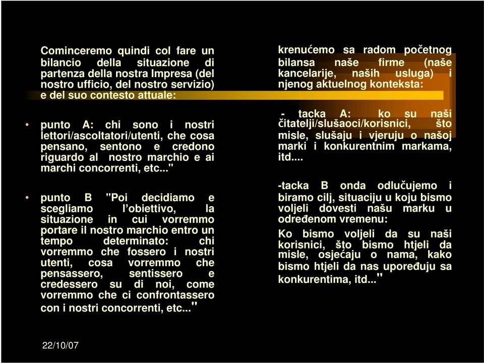 .." punto B "Poi decidiamo e scegliamo l obiettivo, la situazione in cui vorremmo portare il nostro marchio entro un tempo determinato: chi vorremmo che fossero i nostri utenti, cosa vorremmo che