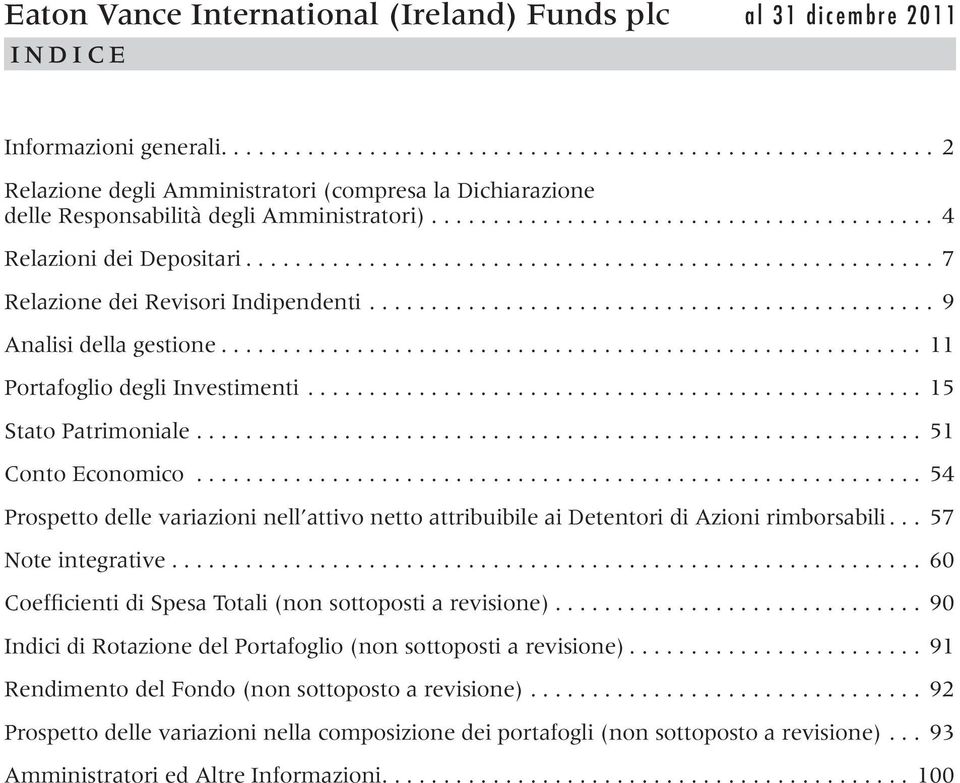 ........................................................ 11 Portafoglio degli Investimenti.................................................. 15 Stato Patrimoniale........................................................... 51 Conto Economico.