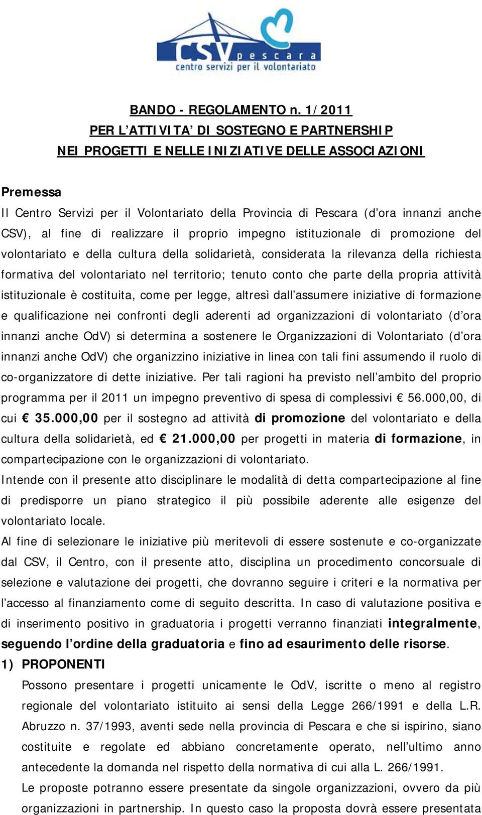 al fine di realizzare il proprio impegno istituzionale di promozione del volontariato e della cultura della solidarietà, considerata la rilevanza della richiesta formativa del volontariato nel