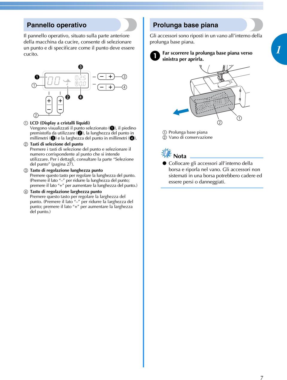 LCD (Disply ristlli liquidi) Vengono visulizzti il punto selezionto (), il piedino premistoff d utilizzre (2), l lunghezz del punto in millimetri (3) e l lrghezz del punto in millimetri (4).