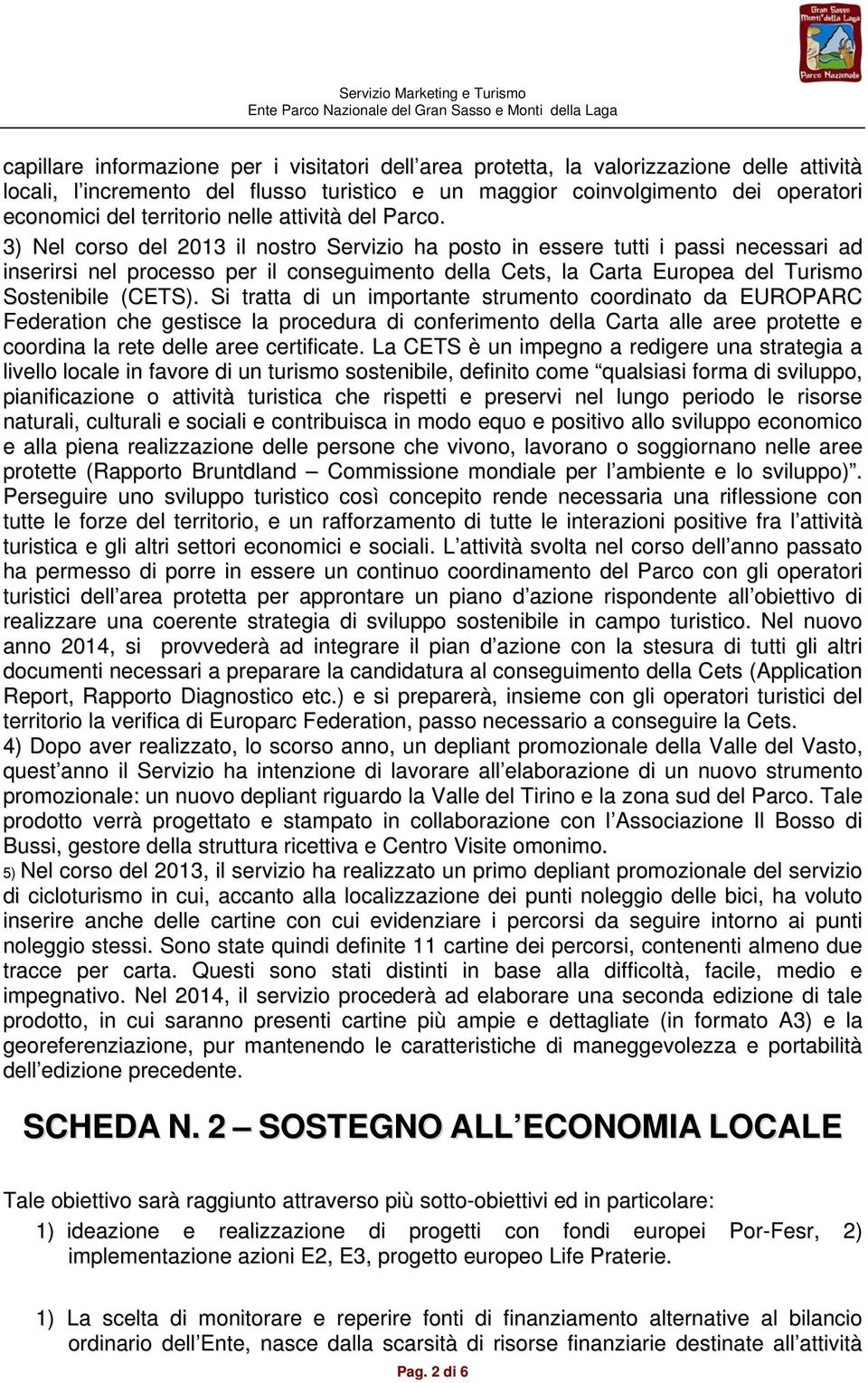 3) Nel corso del 2013 il nostro Servizio ha posto in essere tutti i passi necessari ad inserirsi nel processo per il conseguimento della Cets, la Carta Europea del Turismo Sostenibile (CETS).