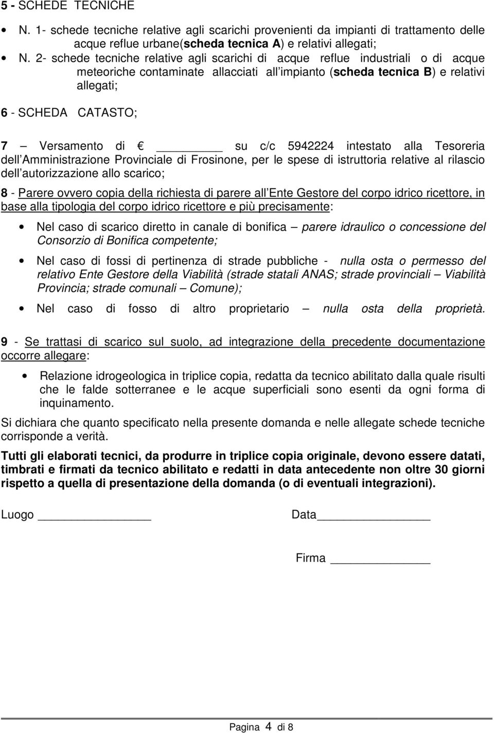 Versamento di su c/c 5942224 intestato alla Tesoreria dell Amministrazione Provinciale di Frosinone, per le spese di istruttoria relative al rilascio dell autorizzazione allo scarico; 8 - Parere