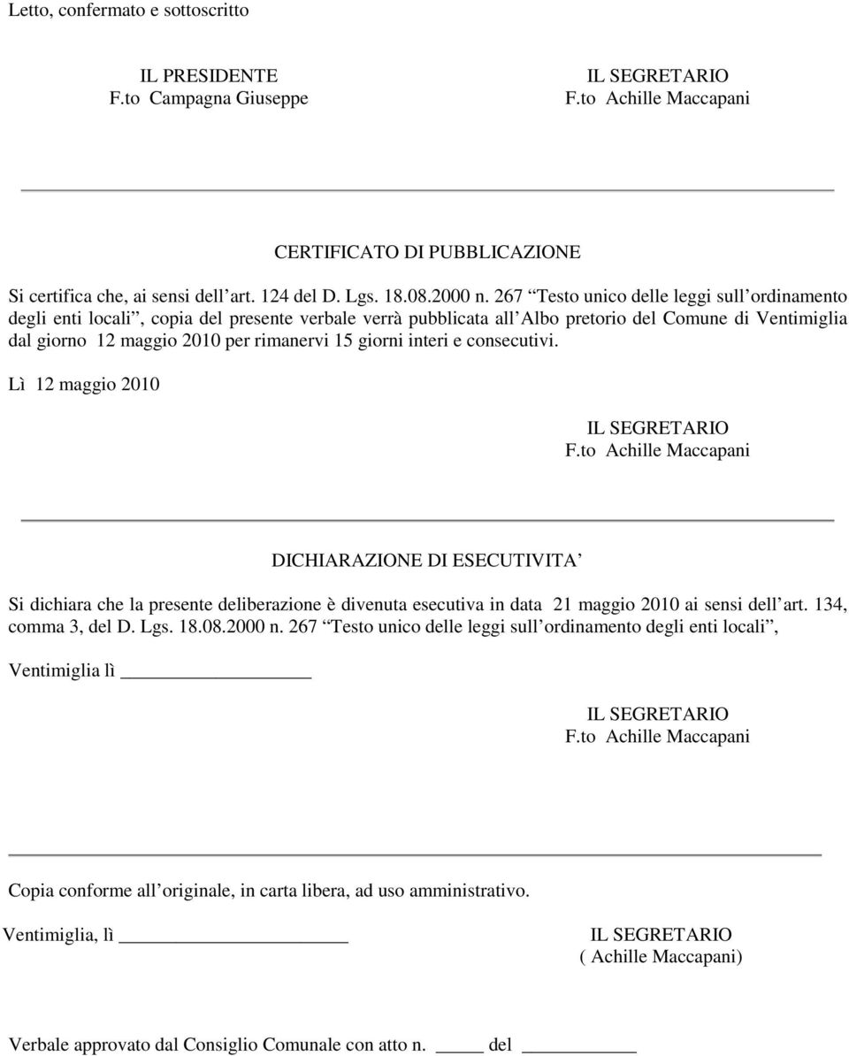 giorni interi e consecutivi. Lì 12 maggio 2010 DICHIARAZIONE DI ESECUTIVITA Si dichiara che la presente deliberazione è divenuta esecutiva in data 21 maggio 2010 ai sensi dell art.