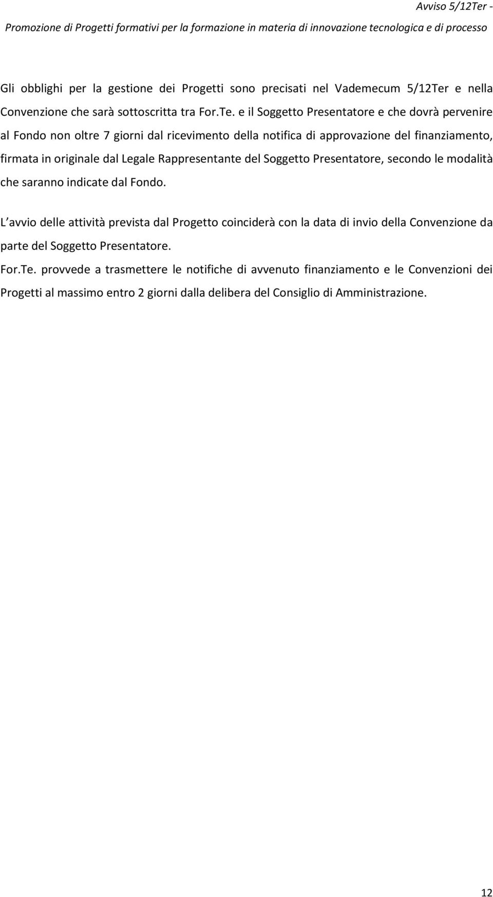 e il Soggetto Presentatore e che dovrà pervenire al Fondo non oltre 7 giorni dal ricevimento della notifica di approvazione del finanziamento, firmata in originale dal Legale