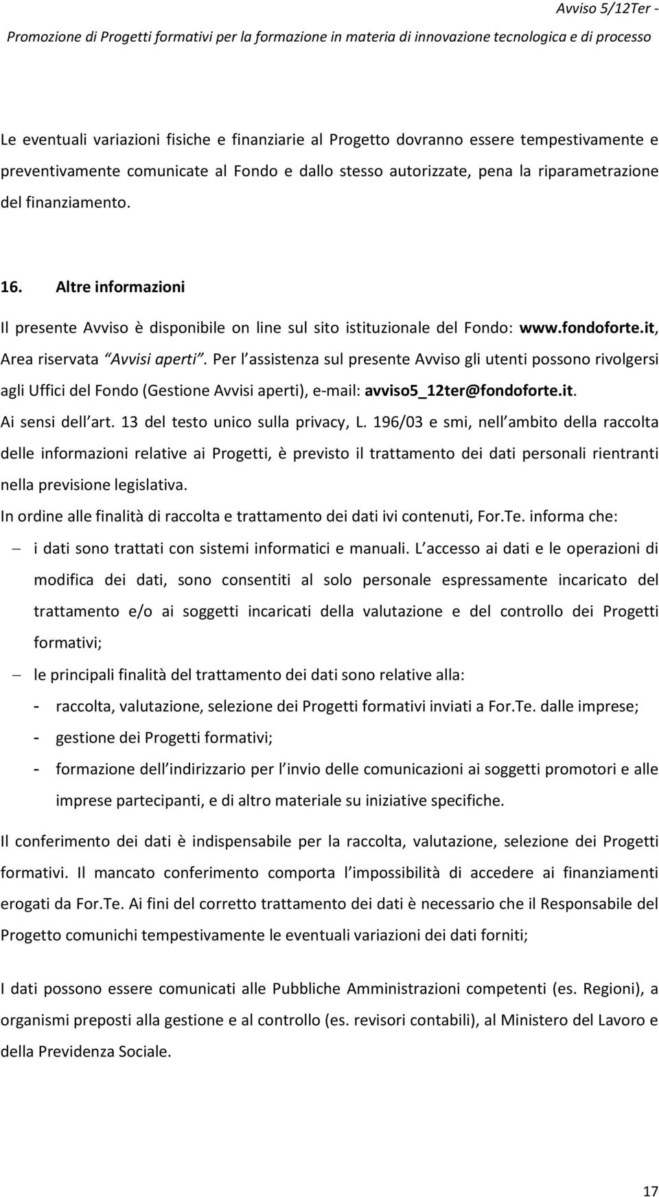 Per l assistenza sul presente Avviso gli utenti possono rivolgersi agli Uffici del Fondo (Gestione Avvisi aperti), e-mail: avviso5_12ter@fondoforte.it. Ai sensi dell art.