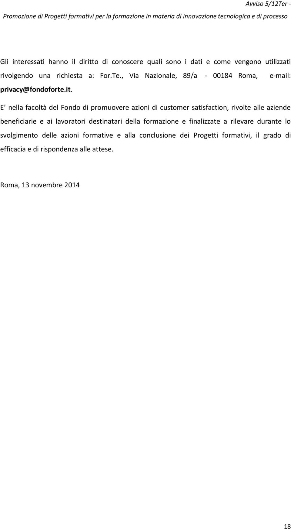 E nella facoltà del Fondo di promuovere azioni di customer satisfaction, rivolte alle aziende beneficiarie e ai lavoratori