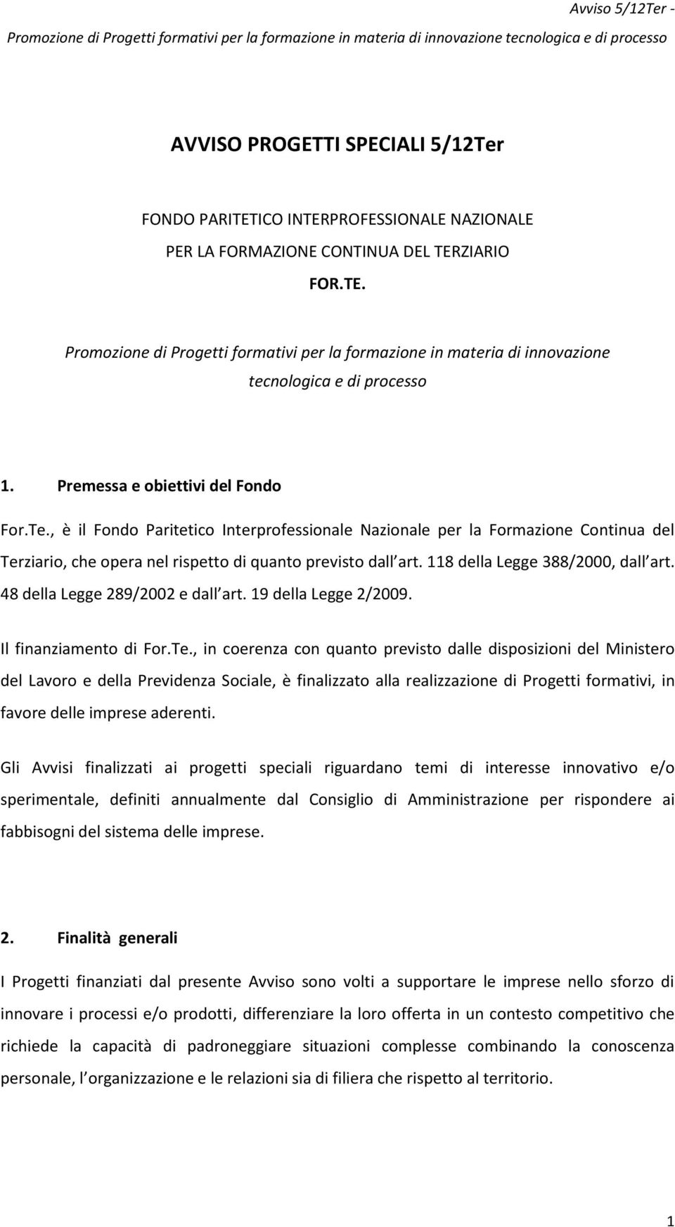 118 della Legge 388/2000, dall art. 48 della Legge 289/2002 e dall art. 19 della Legge 2/2009. Il finanziamento di For.Te.