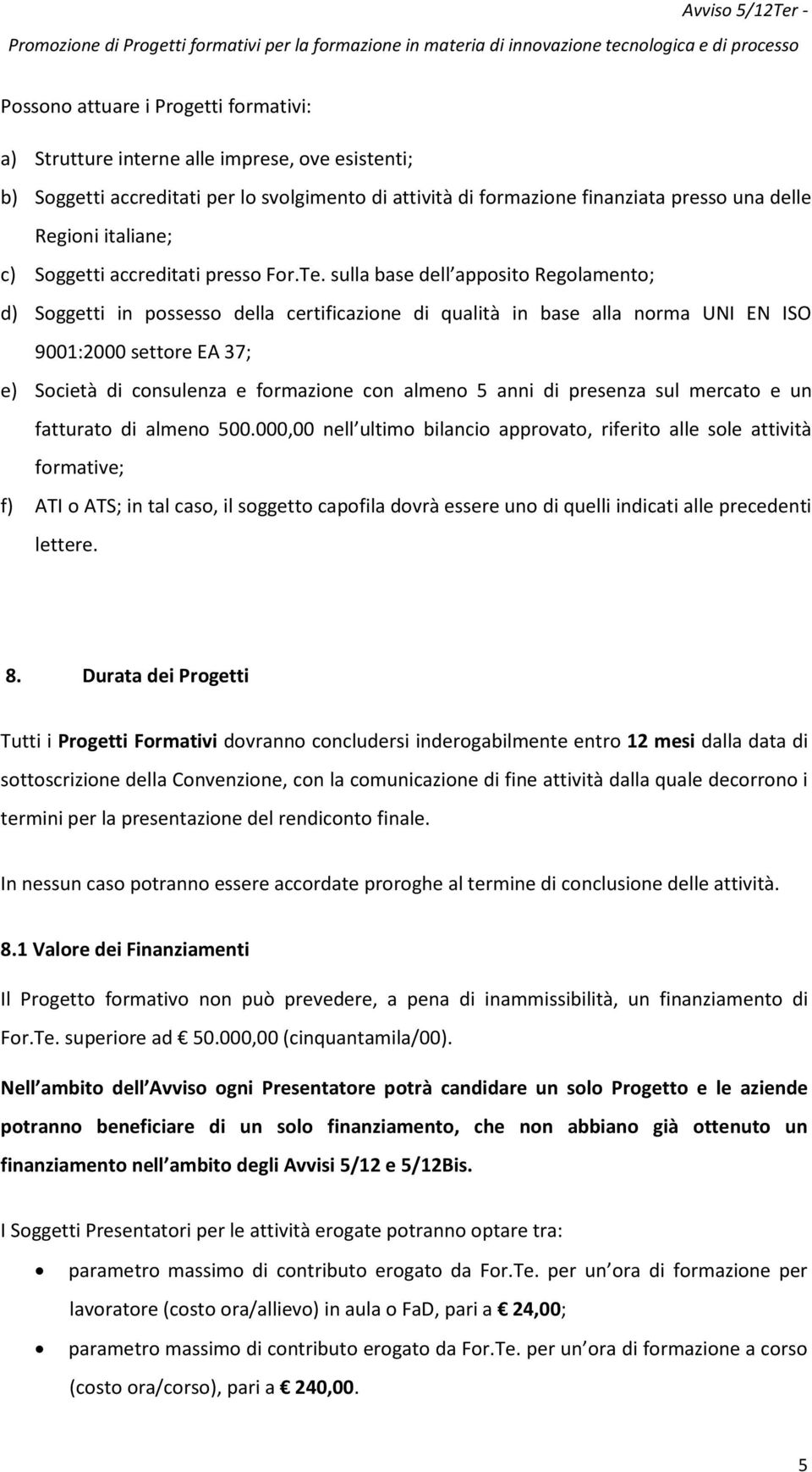 sulla base dell apposito Regolamento; d) Soggetti in possesso della certificazione di qualità in base alla norma UNI EN ISO 9001:2000 settore EA 37; e) Società di consulenza e formazione con almeno 5