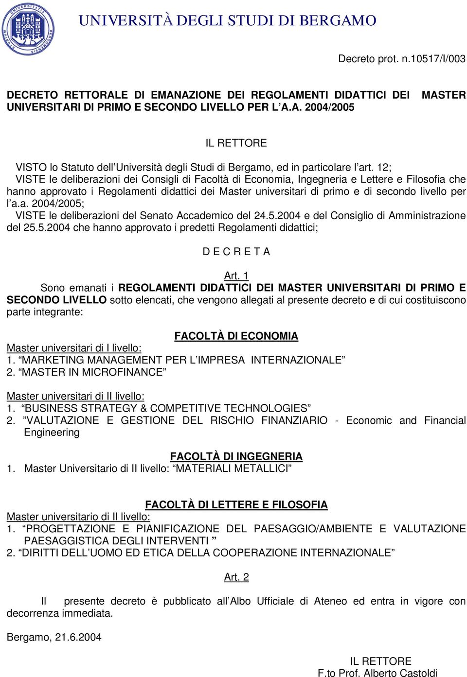 l a.a. 2004/2005; VISTE le deliberazioni del Senato Accademico del 24.5.2004 e del Consiglio di Amministrazione del 25.5.2004 che hanno approvato i predetti Regolamenti didattici; D E C R E T A Art.