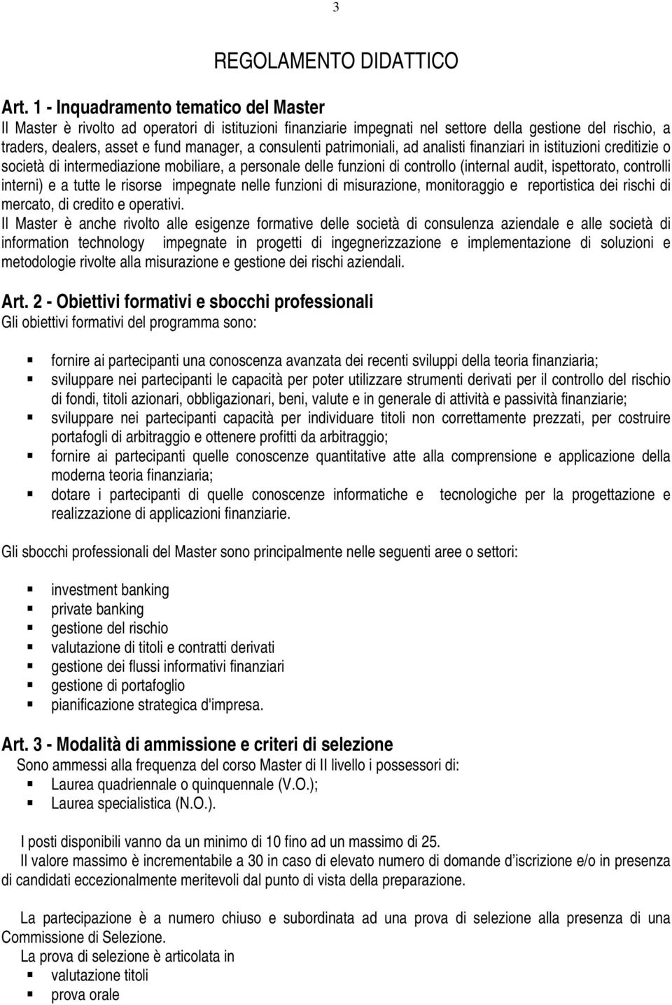 consulenti patrimoniali, ad analisti finanziari in istituzioni creditizie o società di intermediazione mobiliare, a personale delle funzioni di controllo (internal audit, ispettorato, controlli