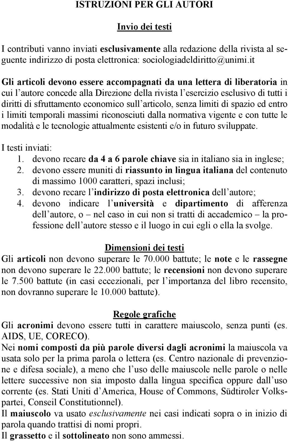 articolo, senza limiti di spazio ed entro i limiti temporali massimi riconosciuti dalla normativa vigente e con tutte le modalità e le tecnologie attualmente esistenti e/o in futuro sviluppate.