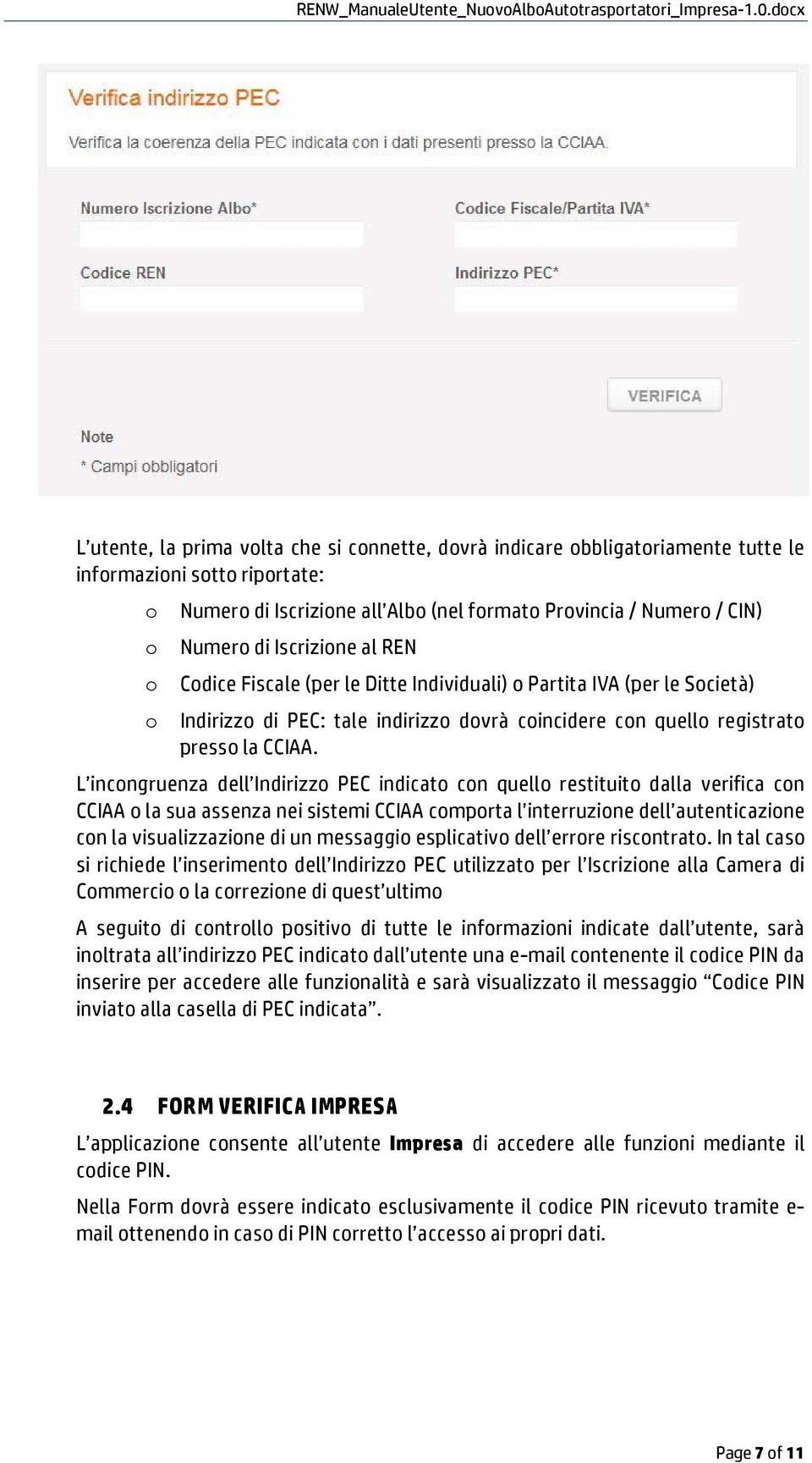 Cdice Fiscale (per le Ditte Individuali) Partita IVA (per le Scietà) Indirizz di PEC: tale indirizz dvrà cincidere cn quell registrat press la CCIAA.