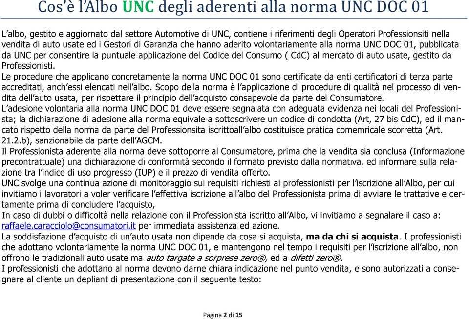 gestito da Professionisti. Le procedure che applicano concretamente la norma UNC DOC 01 sono certificate da enti certificatori di terza parte accreditati, anch essi elencati nell albo.