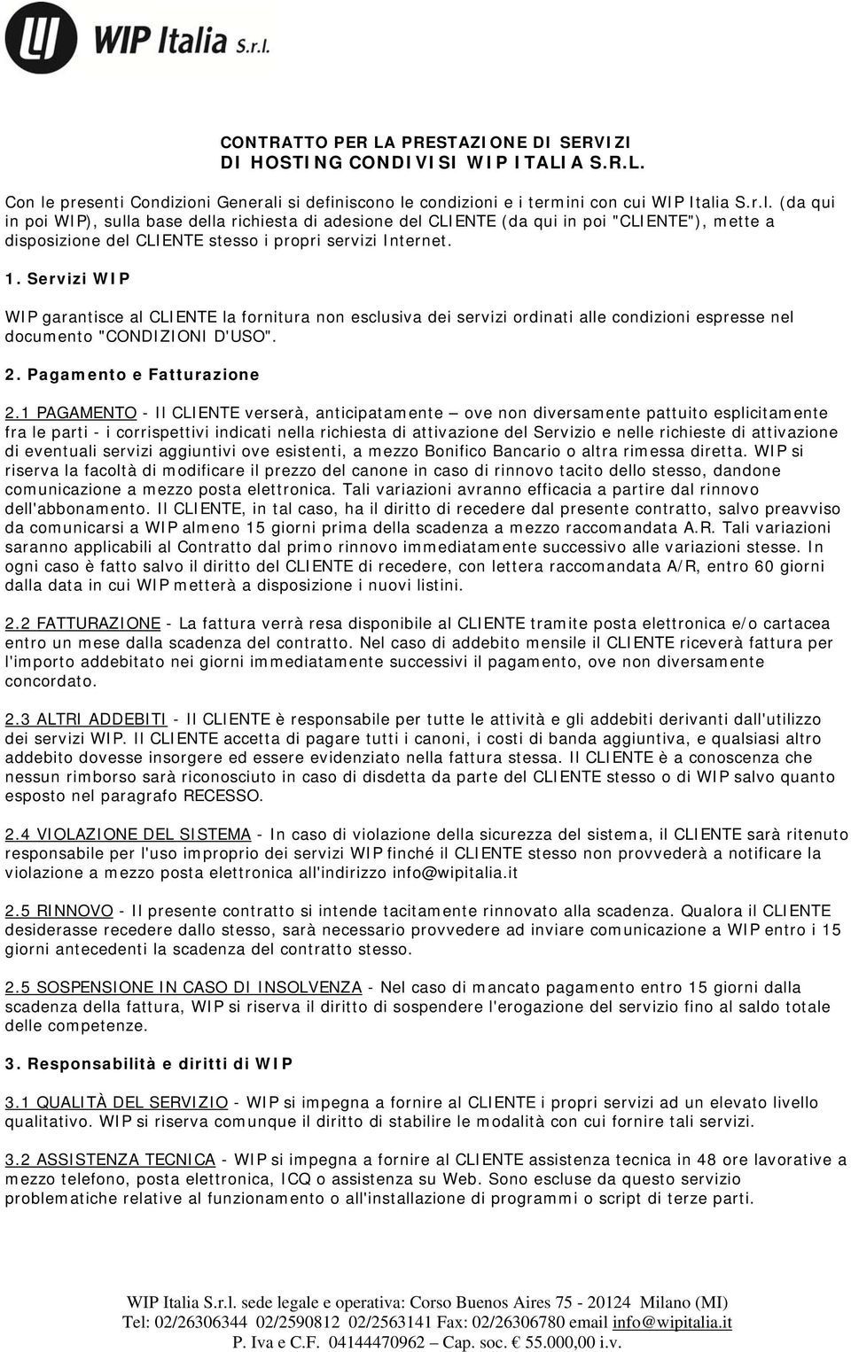 1. Servizi WIP WIP garantisce al CLIENTE la fornitura non esclusiva dei servizi ordinati alle condizioni espresse nel documento "CONDIZIONI D'USO". 2. Pagamento e Fatturazione 2.