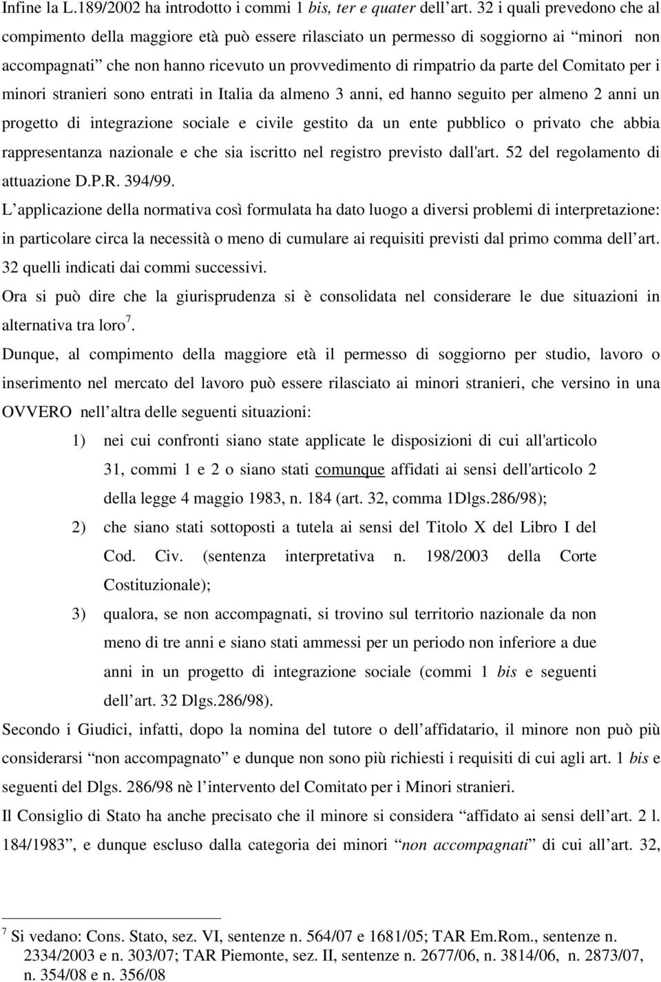 Comitato per i minori stranieri sono entrati in Italia da almeno 3 anni, ed hanno seguito per almeno 2 anni un progetto di integrazione sociale e civile gestito da un ente pubblico o privato che