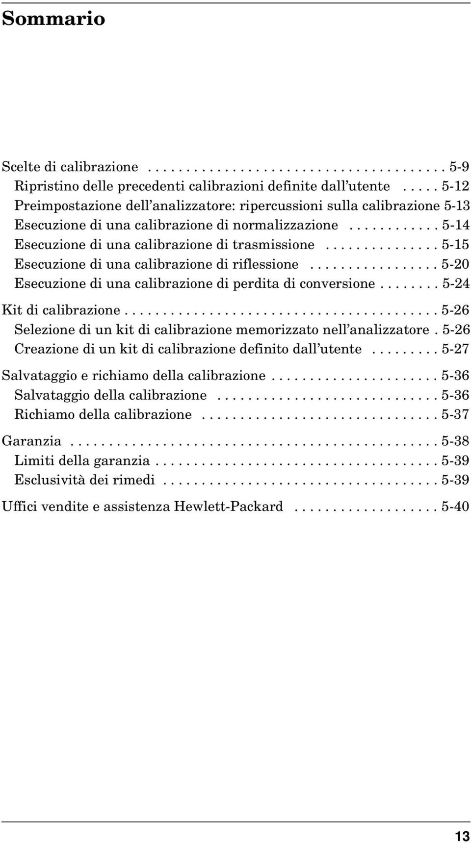 .............. 5-15 Esecuzione di una calibrazione di riflessione................. 5-20 Esecuzione di una calibrazione di perdita di conversione........ 5-24 Kit di calibrazione.