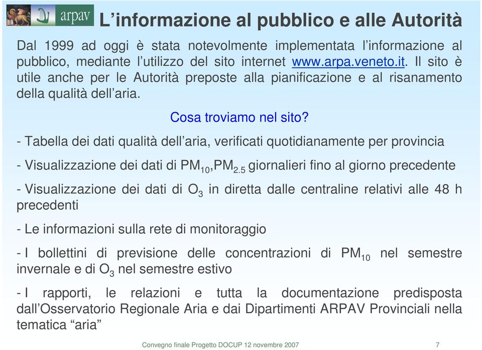 5 giornalieri fino al giorno precedente - Visualizzazione dei dati di O 3 in diretta dalle centraline relativi alle 48 h precedenti - Le informazioni sulla rete di monitoraggio - I bollettini di