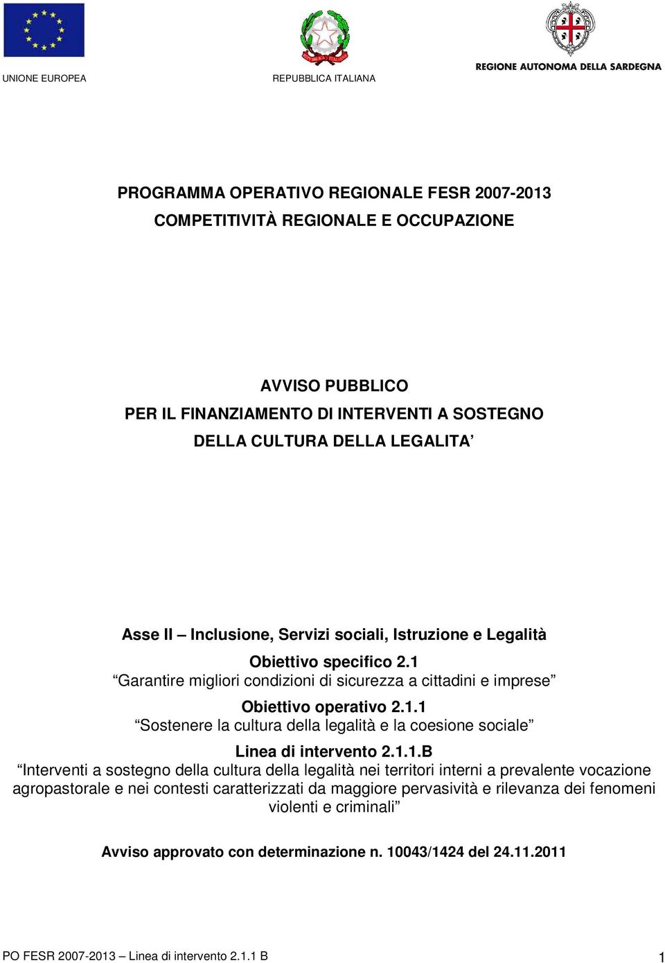 1.1.B Interventi a sostegno della cultura della legalità nei territori interni a prevalente vocazione agropastorale e nei contesti caratterizzati da maggiore pervasività e rilevanza dei