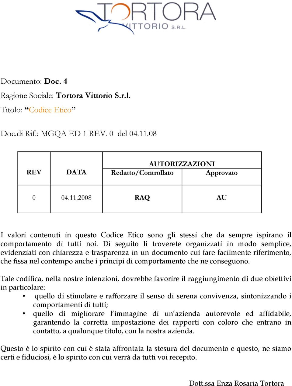 Di seguito li troverete organizzati in modo semplice, evidenziati con chiarezza e trasparenza in un documento cui fare facilmente riferimento, che fissa nel contempo anche i principi di comportamento