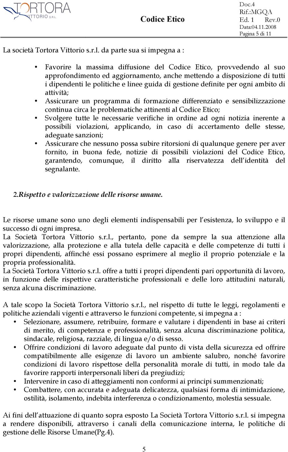 linee guida di gestione definite per ogni ambito di attività; Assicurare un programma di formazione differenziato e sensibilizzazione continua circa le problematiche attinenti al Codice Etico;