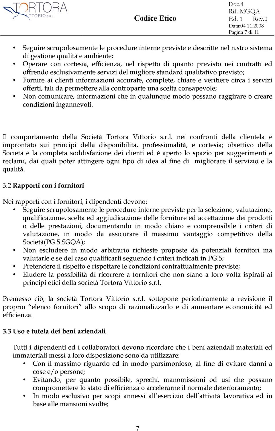 previsto; Fornire ai clienti informazioni accurate, complete, chiare e veritiere circa i servizi offerti, tali da permettere alla controparte una scelta consapevole; Non comunicare, informazioni che