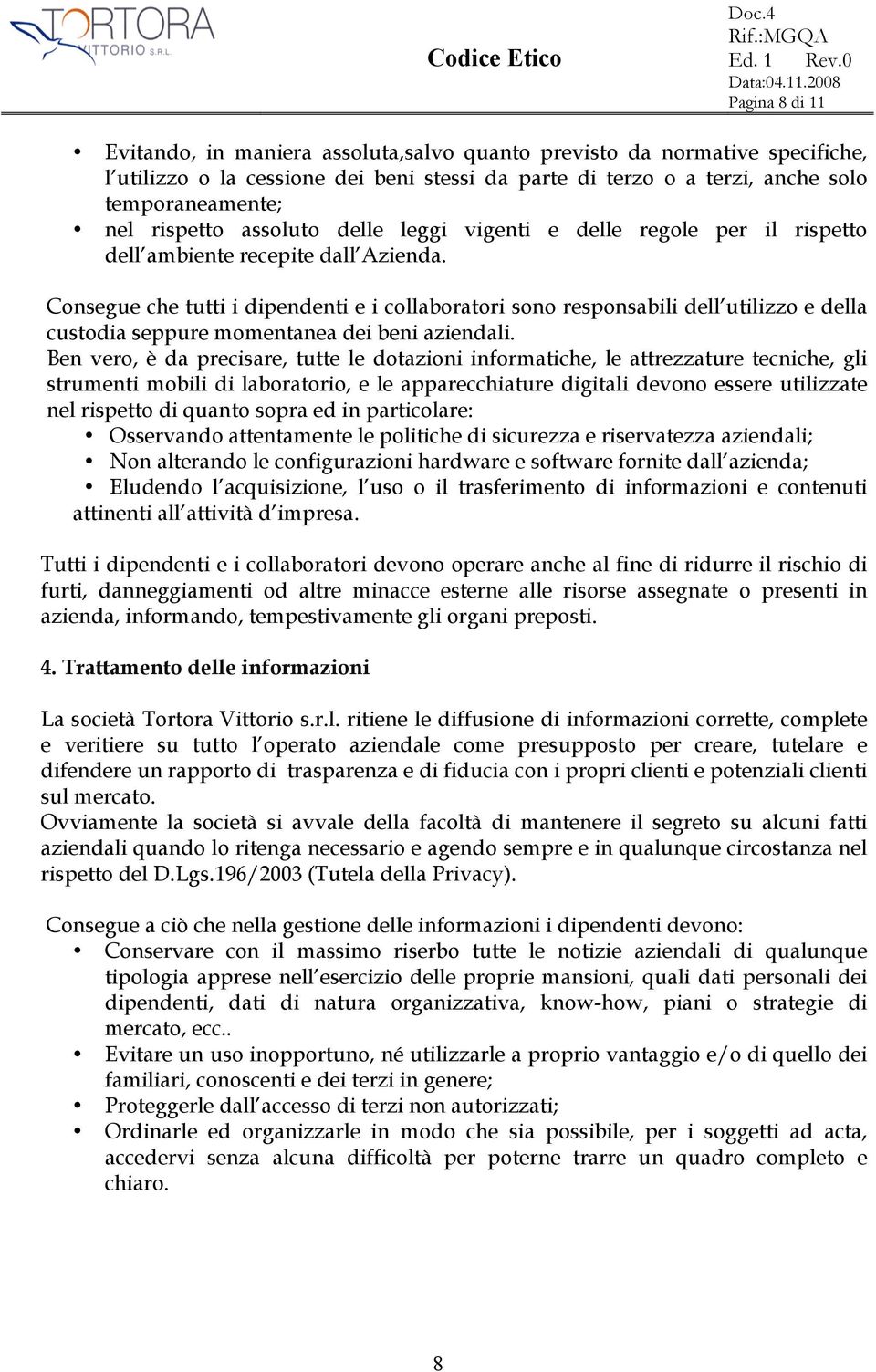 Consegue che tutti i dipendenti e i collaboratori sono responsabili dell utilizzo e della custodia seppure momentanea dei beni aziendali.