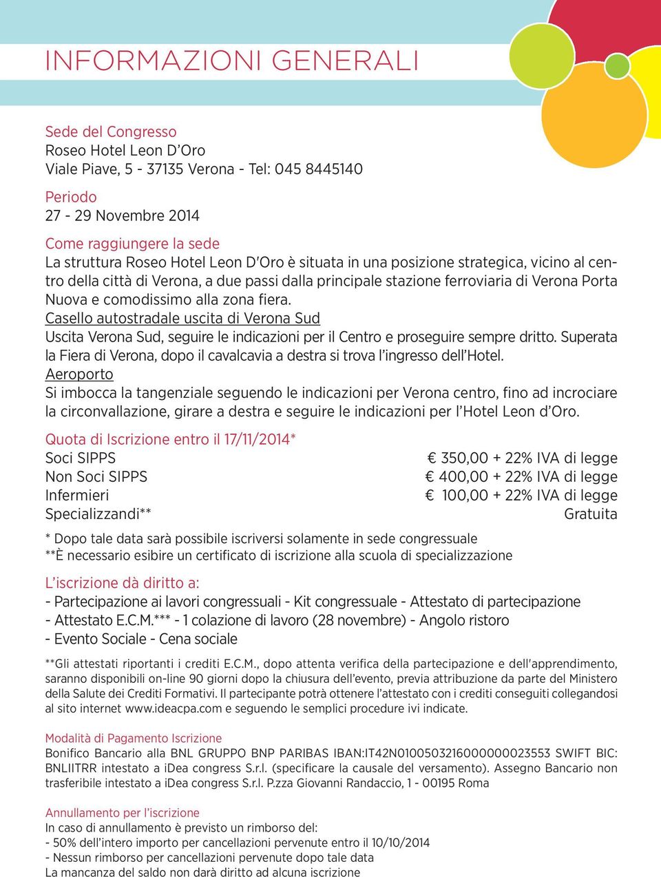 Casello autostradale uscita di Sud Uscita Sud, seguire le indicazioni per il Centro e proseguire sempre dritto. Superata la Fiera di, dopo il cavalcavia a destra si trova l ingresso dell Hotel.