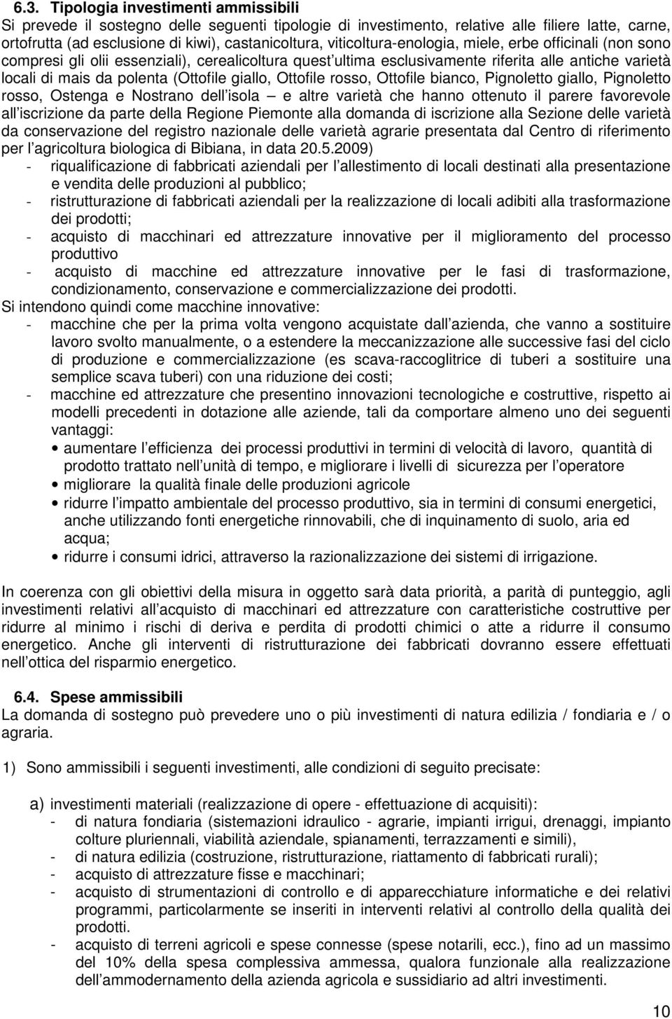 giallo, Ottofile rosso, Ottofile bianco, Pignoletto giallo, Pignoletto rosso, Ostenga e Nostrano dell isola e altre varietà che hanno ottenuto il parere favorevole all iscrizione da parte della