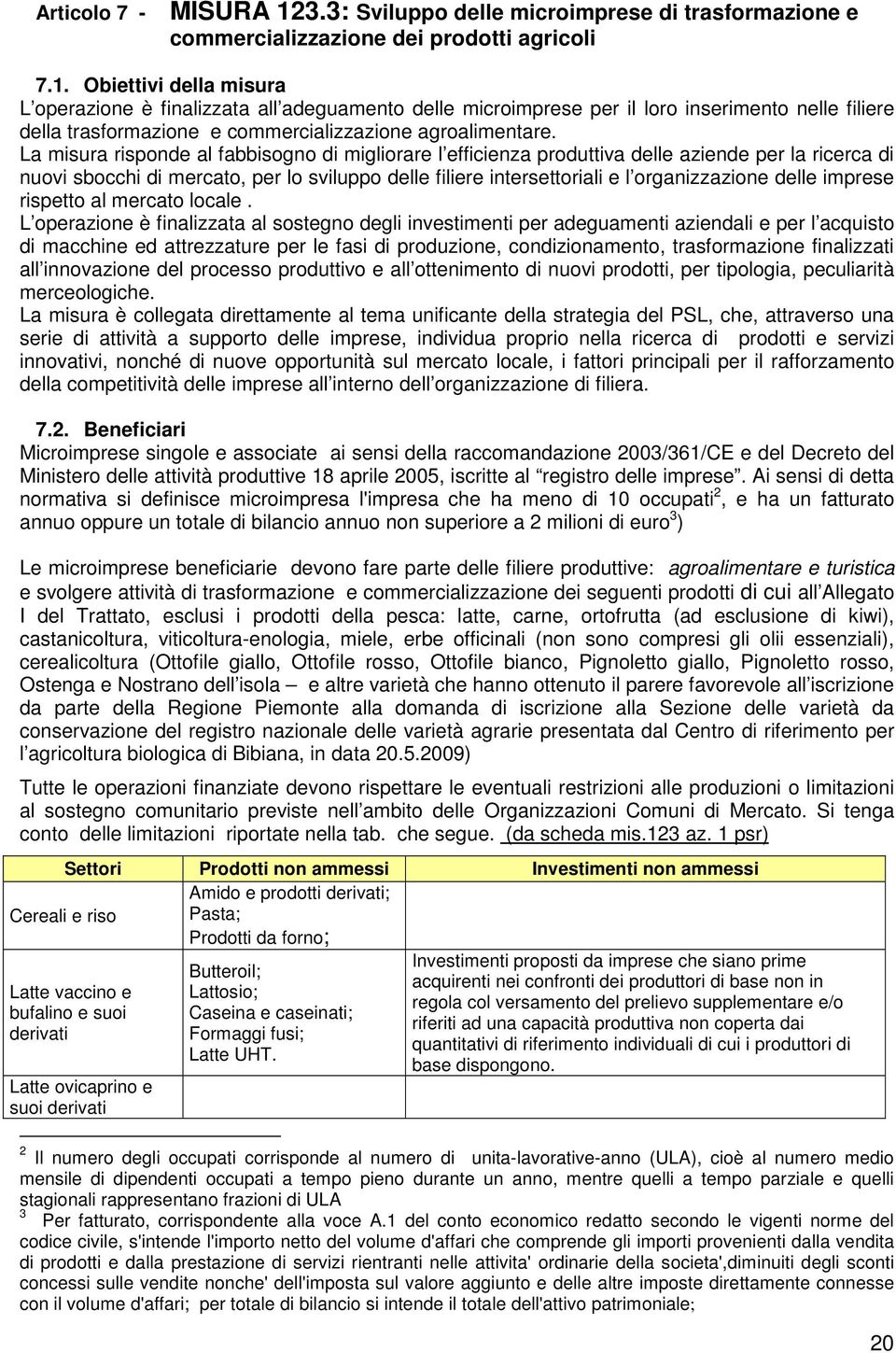 Obiettivi della misura L operazione è finalizzata all adeguamento delle microimprese per il loro inserimento nelle filiere della trasformazione e commercializzazione agroalimentare.