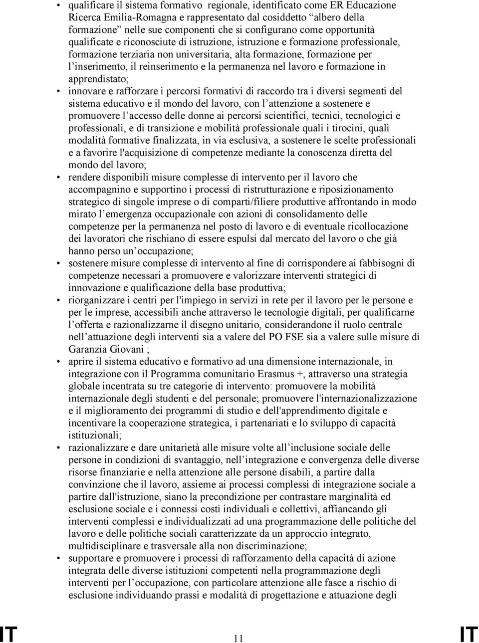 la permanenza nel lavoro e formazione in apprendistato; innovare e rafforzare i percorsi formativi di raccordo tra i diversi segmenti del sistema educativo e il mondo del lavoro, con l attenzione a