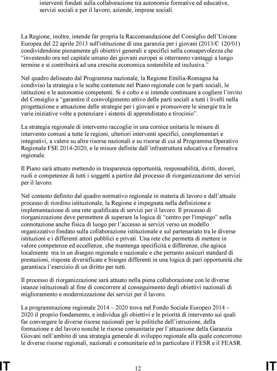 pienamente gli obiettivi generali e specifici nella consapevolezza che investendo ora nel capitale umano dei giovani europei si otterranno vantaggi a lungo termine e si contribuirà ad una crescita