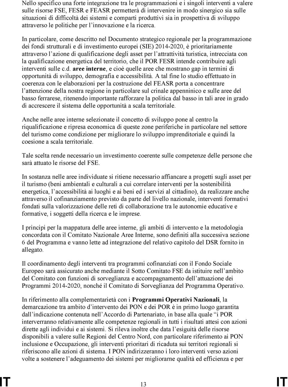 In particolare, come descritto nel Documento strategico regionale per la programmazione dei fondi strutturali e di investimento europei (SIE) 2014-2020, è prioritariamente attraverso l azione di