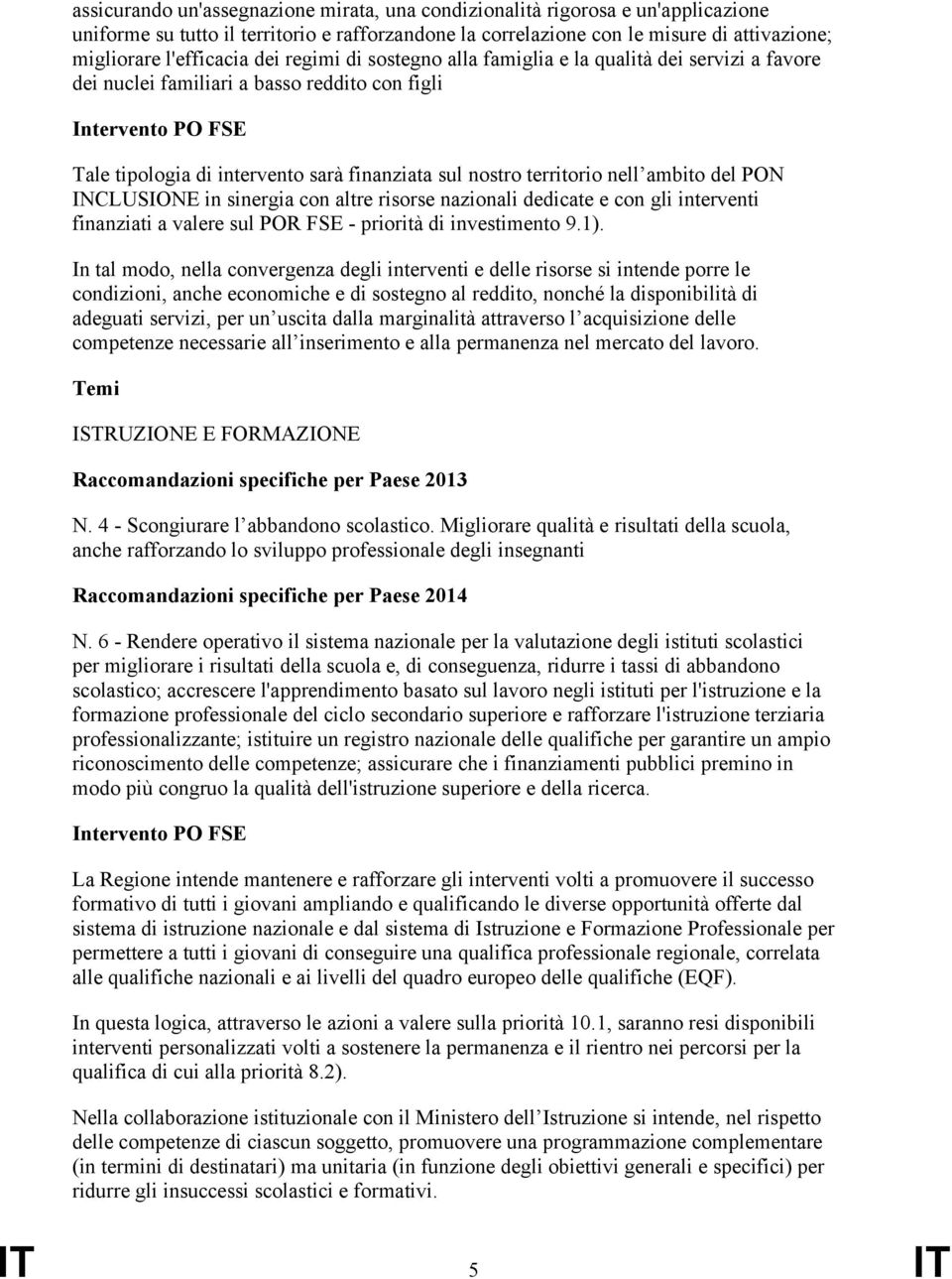 territorio nell ambito del PON INCLUSIONE in sinergia con altre risorse nazionali dedicate e con gli interventi finanziati a valere sul POR FSE - priorità di investimento 9.1).