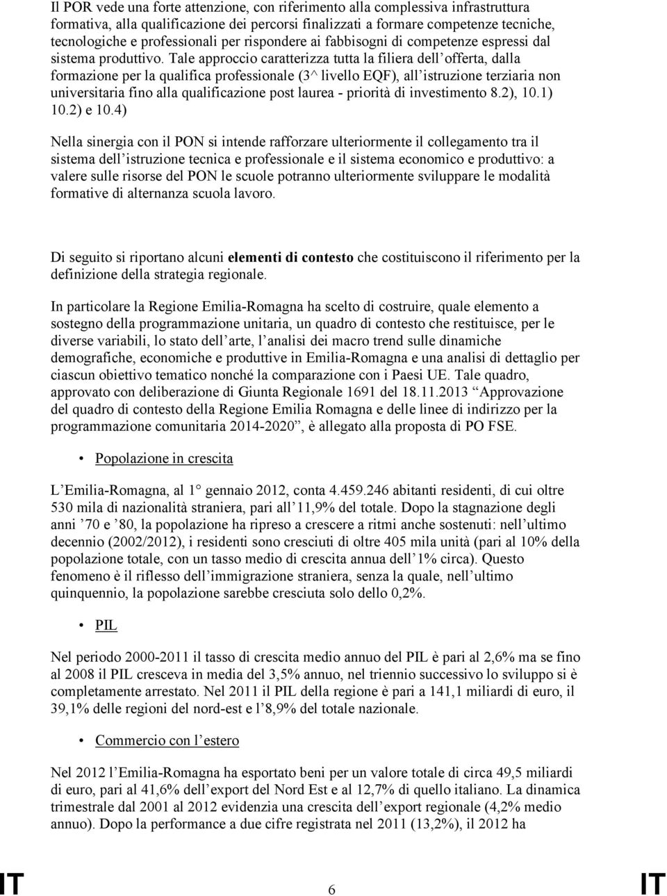 Tale approccio caratterizza tutta la filiera dell offerta, dalla formazione per la qualifica professionale (3^ livello EQF), all istruzione terziaria non universitaria fino alla qualificazione post