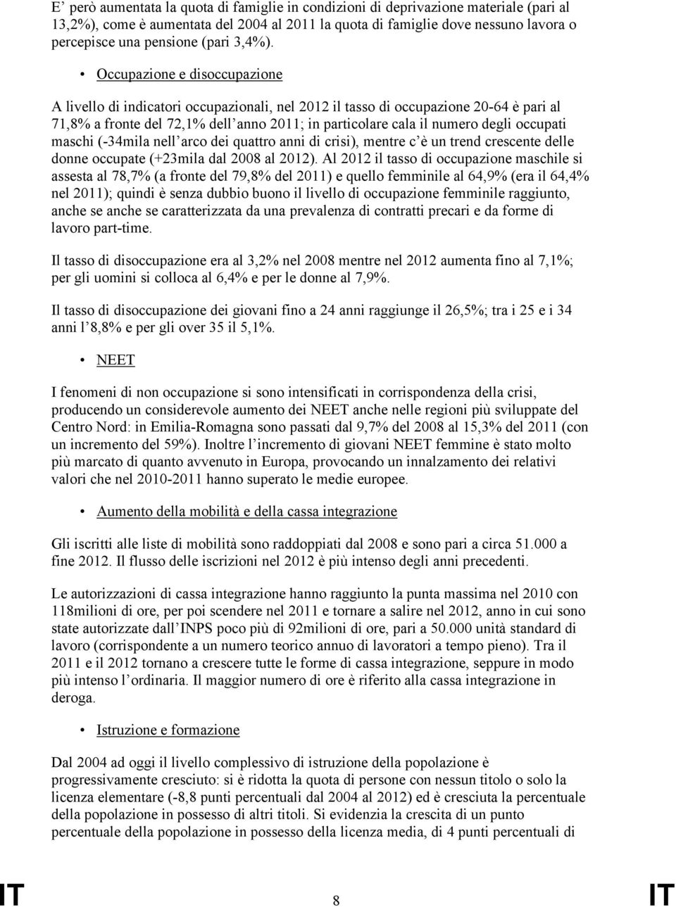 Occupazione e disoccupazione A livello di indicatori occupazionali, nel 2012 il tasso di occupazione 20-64 è pari al 71,8% a fronte del 72,1% dell anno 2011; in particolare cala il numero degli