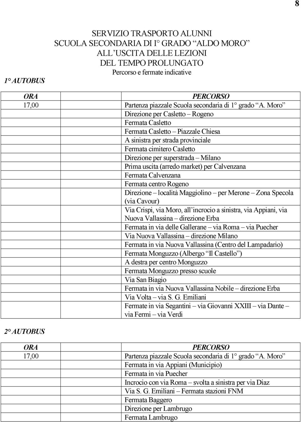 market) per Calvenzana Fermata Calvenzana Fermata centro Rogeno Direzione località Maggiolino per Merone Zona Specola (via Cavour) Via Crispi, via Moro, all incrocio a sinistra, via Appiani, via