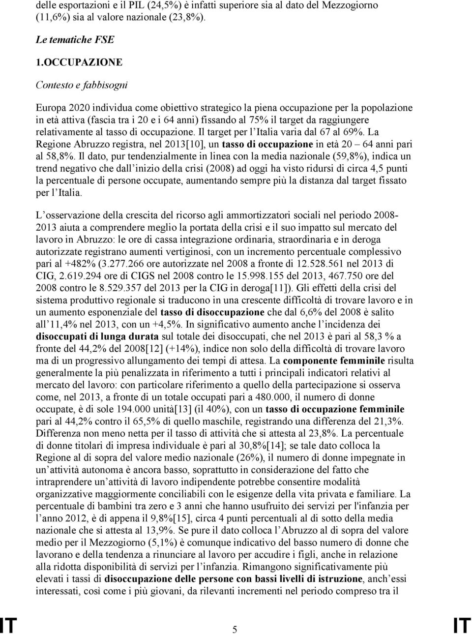 raggiungere relativamente al tasso di occupazione. Il target per l Italia varia dal 67 al 69%. La Regione Abruzzo registra, nel 2013[10], un tasso di occupazione in età 20 64 anni pari al 58,8%.