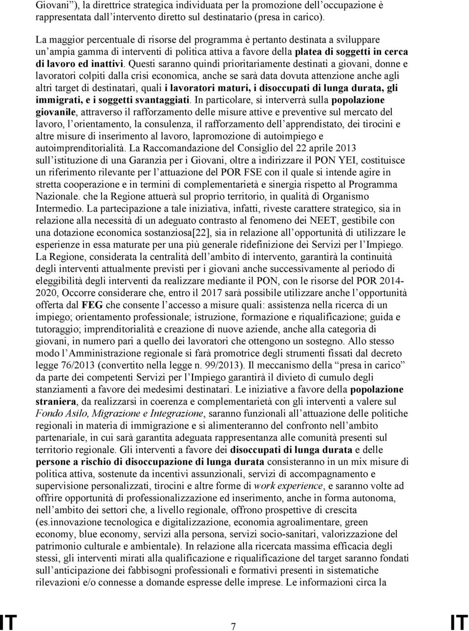 Questi saranno quindi prioritariamente destinati a giovani, donne e lavoratori colpiti dalla crisi economica, anche se sarà data dovuta attenzione anche agli altri target di destinatari, quali i