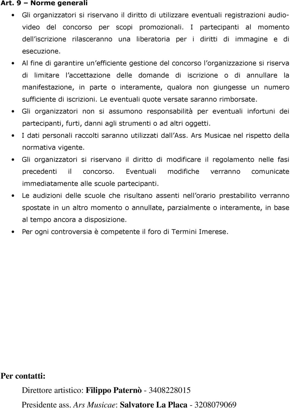 Al fine di garantire un efficiente gestione del concorso l organizzazione si riserva di limitare l accettazione delle domande di iscrizione o di annullare la manifestazione, in parte o interamente,