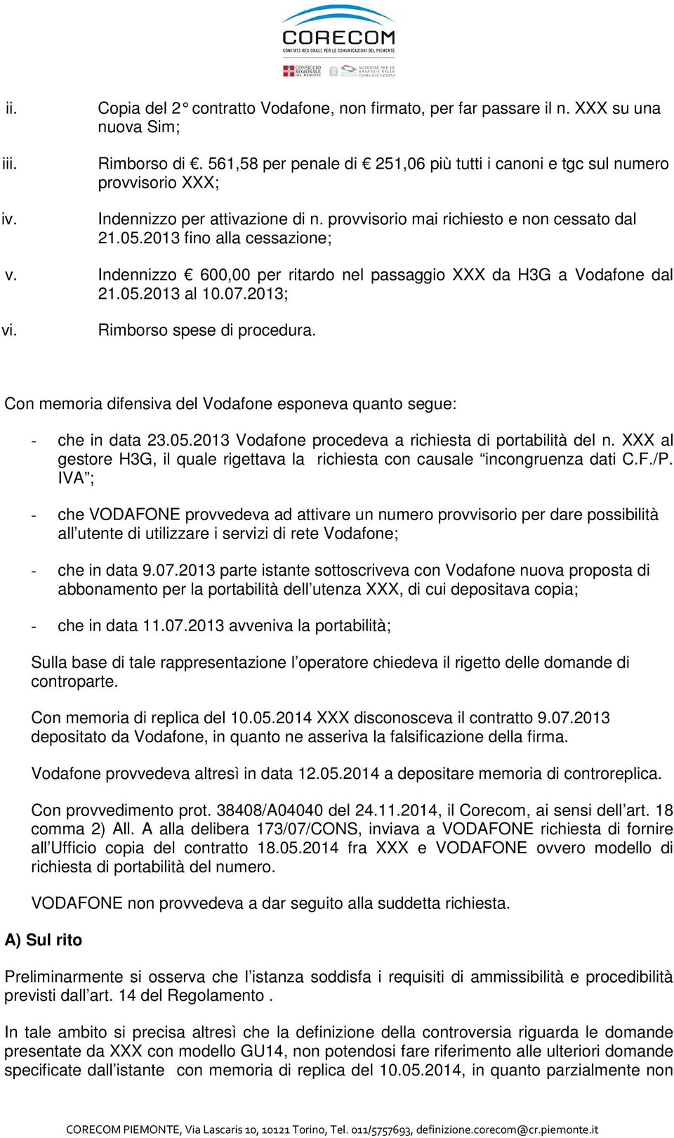 Indennizzo 600,00 per ritardo nel passaggio XXX da H3G a Vodafone dal 21.05.2013 al 10.07.2013; vi. Rimborso spese di procedura.