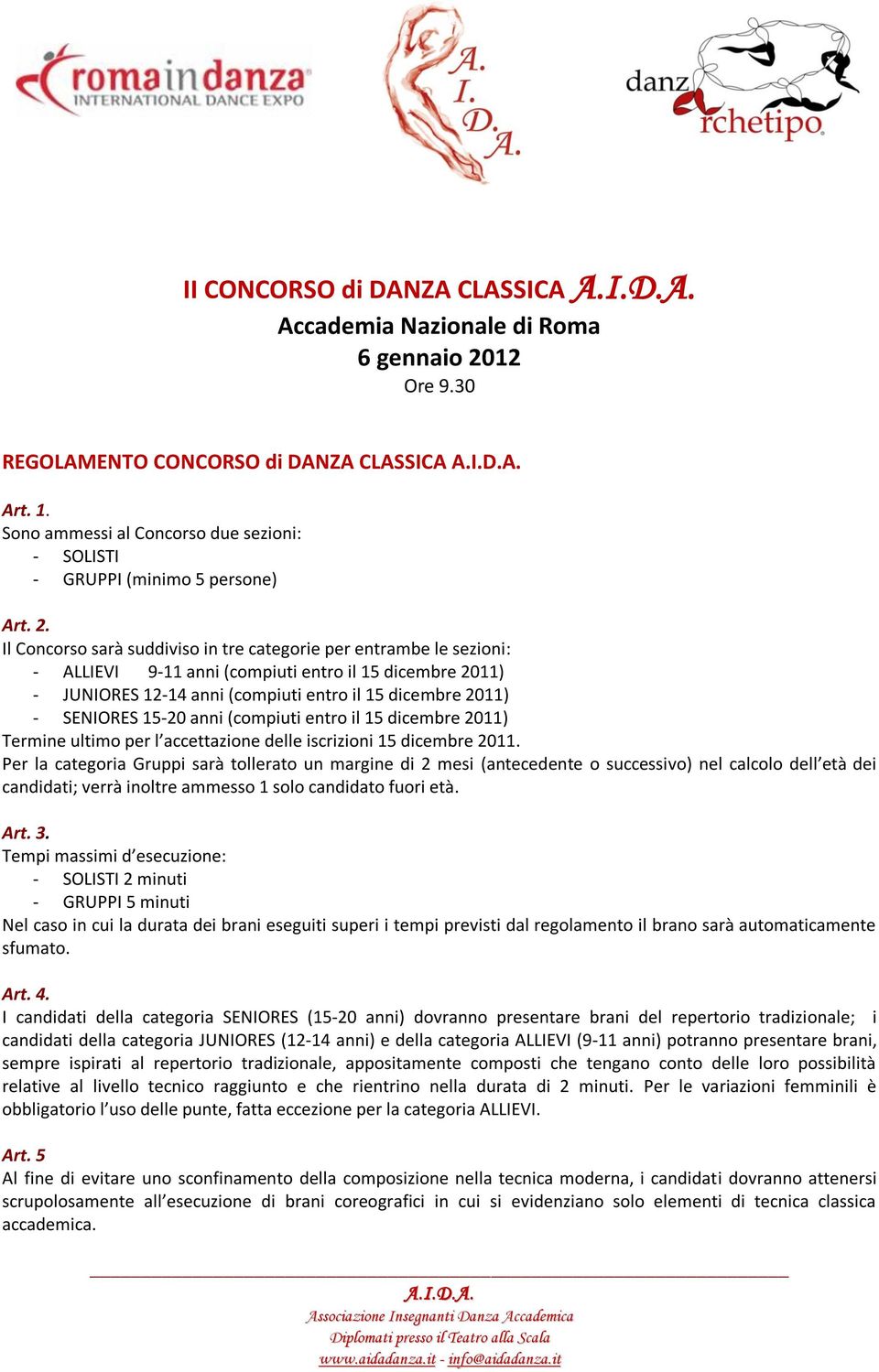 Il Concorso sarà suddiviso in tre categorie per entrambe le sezioni: - ALLIEVI 9-11 anni (compiuti entro il 15 dicembre 2011) - JUNIORES 12-14 anni (compiuti entro il 15 dicembre 2011) - SENIORES