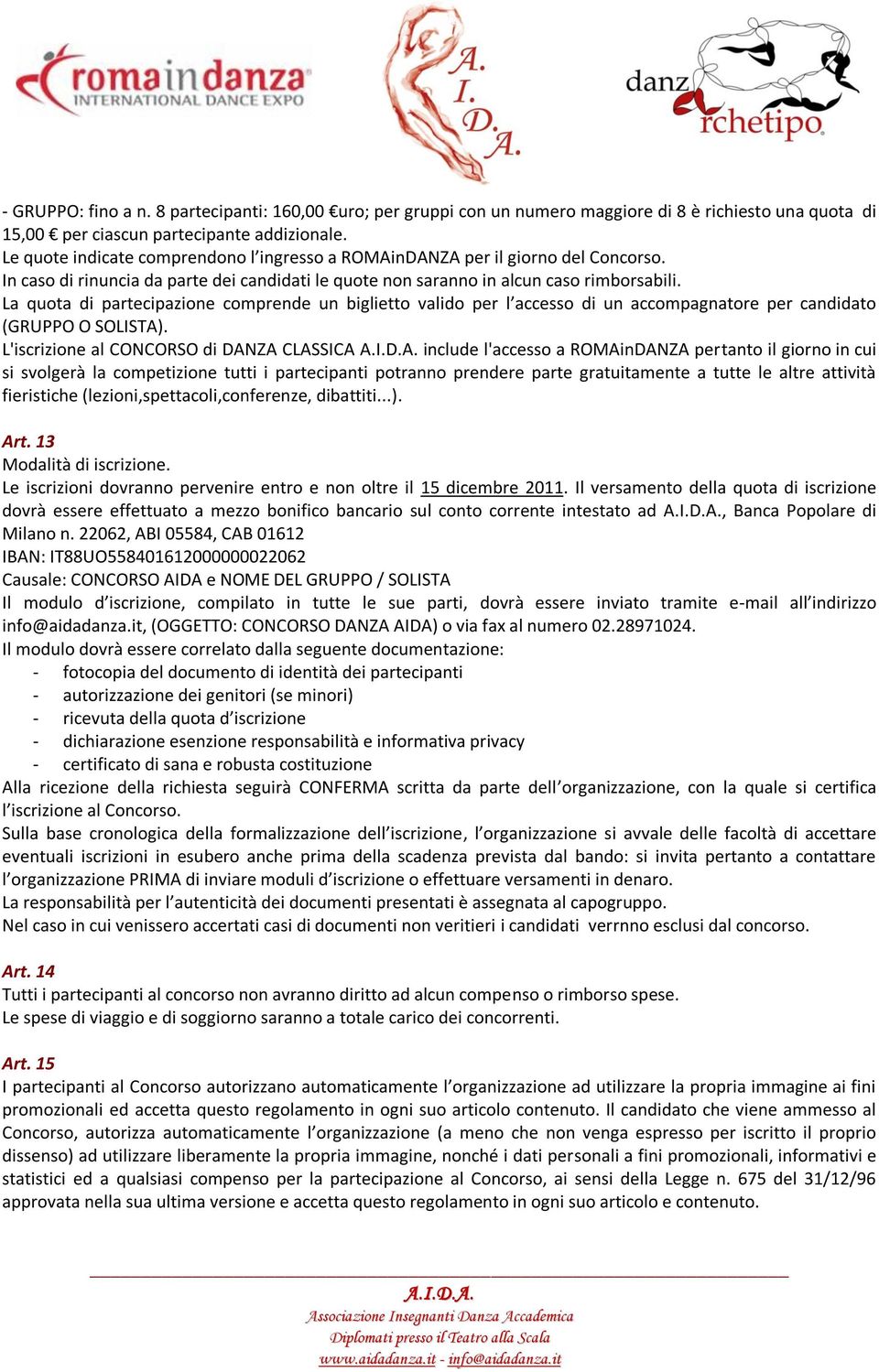 La quota di partecipazione comprende un biglietto valido per l accesso di un accompagnatore per candidato (GRUPPO O SOLISTA).